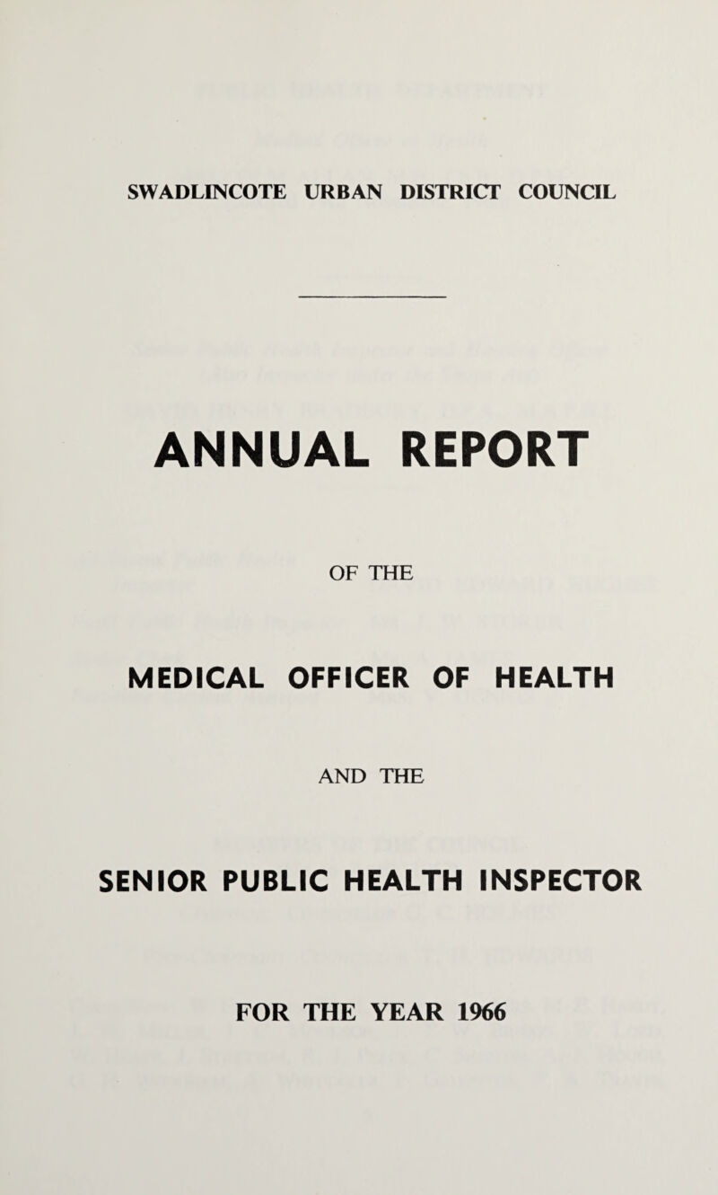 ANNUAL REPORT MEDICAL OF THE OFFICER OF HEALTH AND THE SENIOR PUBLIC HEALTH INSPECTOR FOR THE YEAR 1966