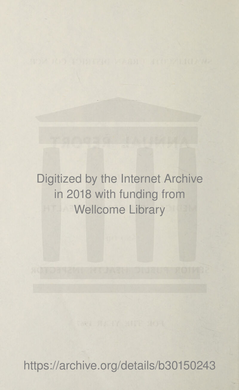 Digitized by the Internet Archive in 2018 with funding from Wellcome Library https ://arch i ve. o rg/detai I s/b30150243