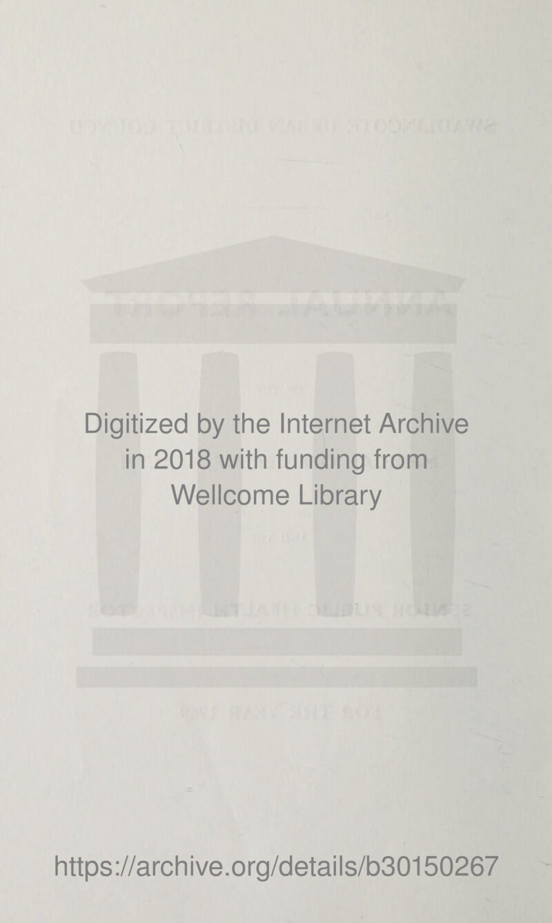 Digitized by the Internet Archive in 2018 with funding from Wellcome Library https://archive.org/details/b30150267