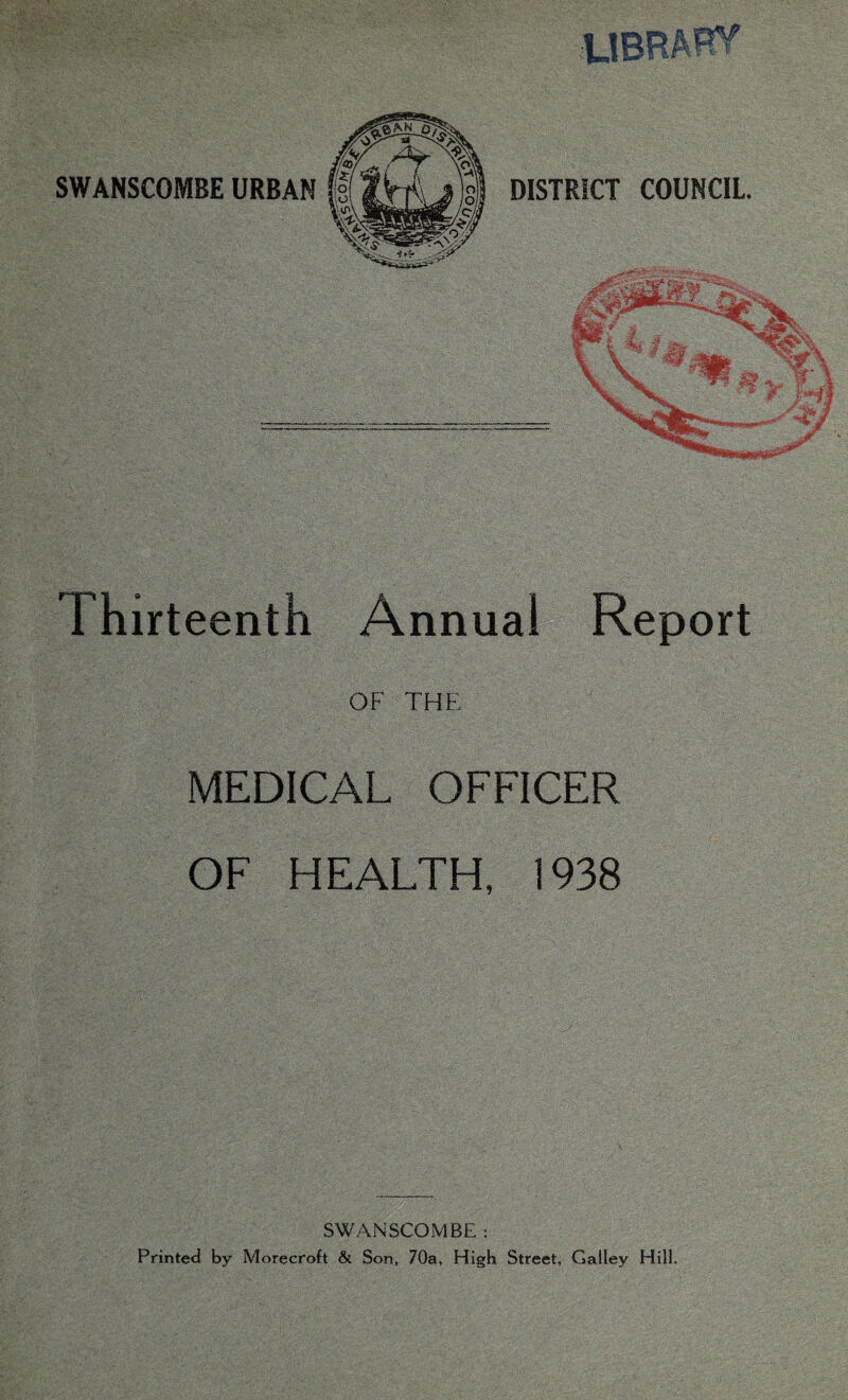 u SWANSCOMBE URBAN DISTRICT COUNCIL. Thirteenth Annual Report OF THE MEDICAL OFFICER OF HEALTH, 1938 SWANSCOMBE : Printed by Morecroft & Son, 70a, High Street, Galley Hill.