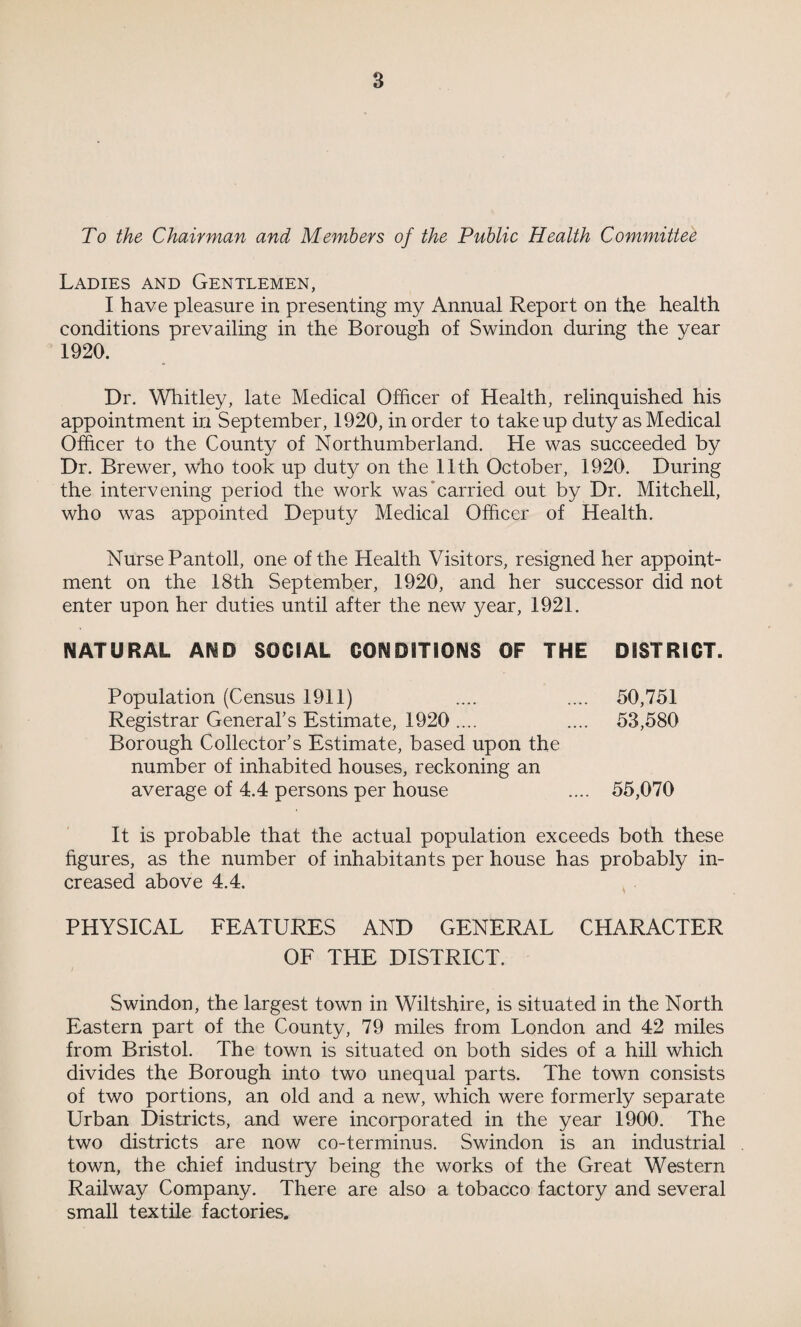 suggest to the householders of Swindon that the outlay of 10 /- on a sanitary dustbin would save considerably more than its cost in doctor’s bills alone. The scavenging of the Borough is done by the Borough Sur¬ veyor’s Department. Household refuse is collected from every part of the town twice a week and conveyed in covered carts. The collection of refuse is carried out regularly and thoroughly satis¬ factorily. DISPOSAL OF HOUSE REFUSE The refuse of the town is deposited on tips. One tip situated near Broome Sewage Works is sufficiently far from the centre of population not to cause any nuisance. The remaining tips are situated too near the town and give rise to a considerable amount of trouble and complaint. A better method of disposal of the town’s refuse is to be desired. Swindon is very well supplied with allotments. This is all to the good of the inhabitants as regards the supply of fresh produce and a healthy and invigorating pastime, but it produces one draw¬ back in that it causes a large amount of organic house refuse. But the allotments themselves might be utilised for the solution of the problem of refuse disposal; for all organic house refuse could be utilised for manuring the allotments; so producing a double advantage of improving the crops and relieving the Corporation of the difficulty of dealing with decaying organic matter. SANITARY INSPECTION OF THE DISTRICT The Report of the Inspector of Nuisances appears in the appendix. During the year under review considerable difficulty was experienced in the Sanitary Department owing to accumu¬ lations of work which had had to be suspended or curtailed during the years of hostilities. Also difficulties arose due to the great cost of material and the difficulty in obtaining skilled labour. Towards the end of the year this last difficulty showed signs of abating, and there is reason to believe that in the year 1921 there will be no insuperable difficulty in getting repairs carried out. The cost of material and of labour will in all probability remain high for some years, and will be used as an excuse for not putting necessary repairs in hand, but I think that the exercise of a little judicious firmness will prevent this excuse from being raised seriously.
