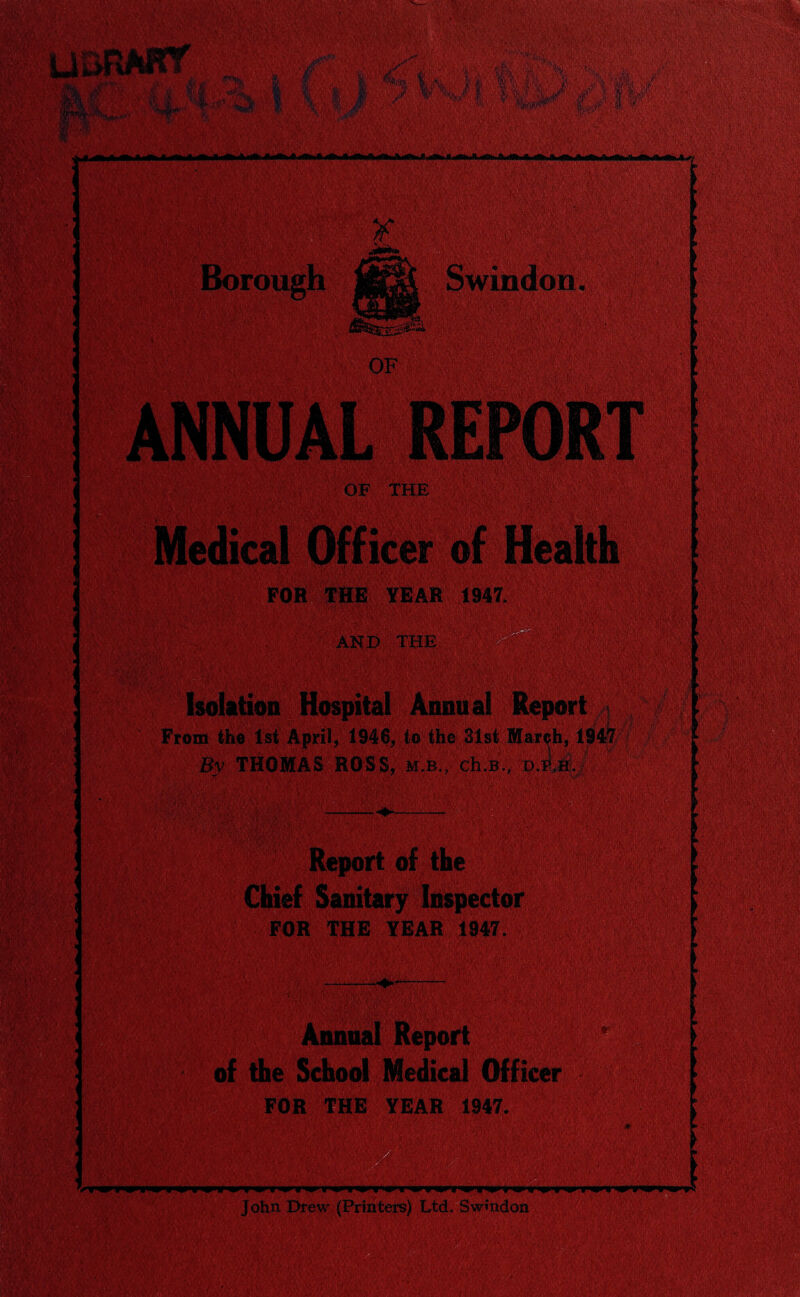 Isolation Hospital Annual Report From the 1st April, 1946, to the 31st March, 1947 By THOMAS ROSS, mjb., ch.B„ d.pjl, ; John Drew (Printers) Ltd, Swindon