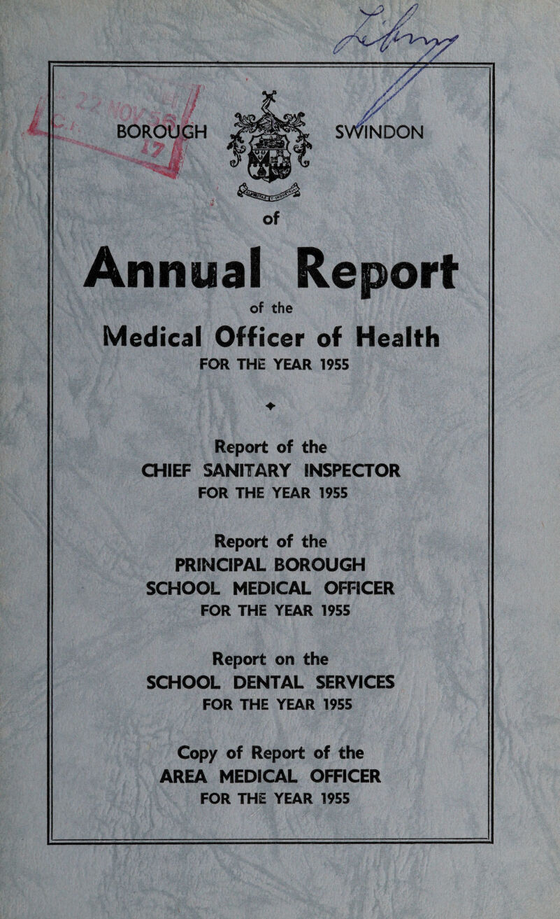 BOROUGH OF SWINDON COMPOSITION OF COMMITTEE AND STAFF as at 31st December, 1955. HEALTH AND WELFARE COMMITTEE HIS WORSHIP THE MAYOR COUNCILLOR HAROLD THORPE Chairman: Alderman N. V. TOZE Vice-Chairman: Councillor L. C. MOBEY MEMBERS: Alderman M. WEBB Councillor A. T. BECK „ A. M. BENNETT „ F. E. BISHOP A. E. CAMDEN Miss V. L. M. CARTER H. DIMENT Miss C. M. GAPPER Councillor W. J. HOMER „ R. S. J. HONEY „ Mrs. L. R. LOCK „ E. C. Mundy „ L. J. NEWMAN Mrs. J. ROBINSON „ Mrs. K. M. TOMKINS R. E. WHITE TOWN CLERK D. MURRAY JOHN, Esq., O.B.E., B.A. PUBLIC HEALTH STAFF 31st December, 1955. Medical Officer of Health JAMES URQUHART, M.B., Ch.B., D.P.H. Deputy Medical Officer of Health - - D. S. PARKEN, M.B., Ch.B., D.P.H. Assistant Medical Officer of Health - - E. M. WALLIS, M.B., Ch.B., D.R.C.O.G. Senior Sanitary Inspector - H. A. BANWELL, C.R.S.I., M.S.I.A., C.M. & F.I.