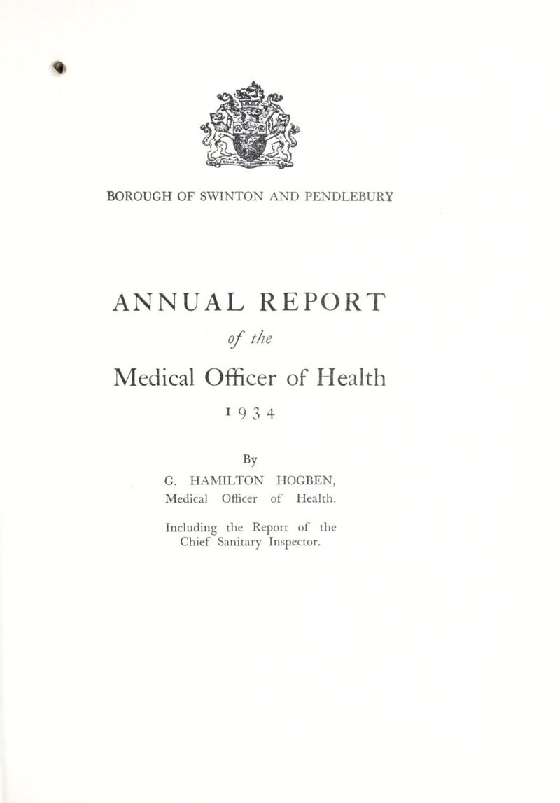 ANNUAL REPORT of the Medical Officer of Health 1934 By G. HAMILTON HOGBEN, Medical Officer of Health. Including the Report of the Chief Sanitary Inspector.