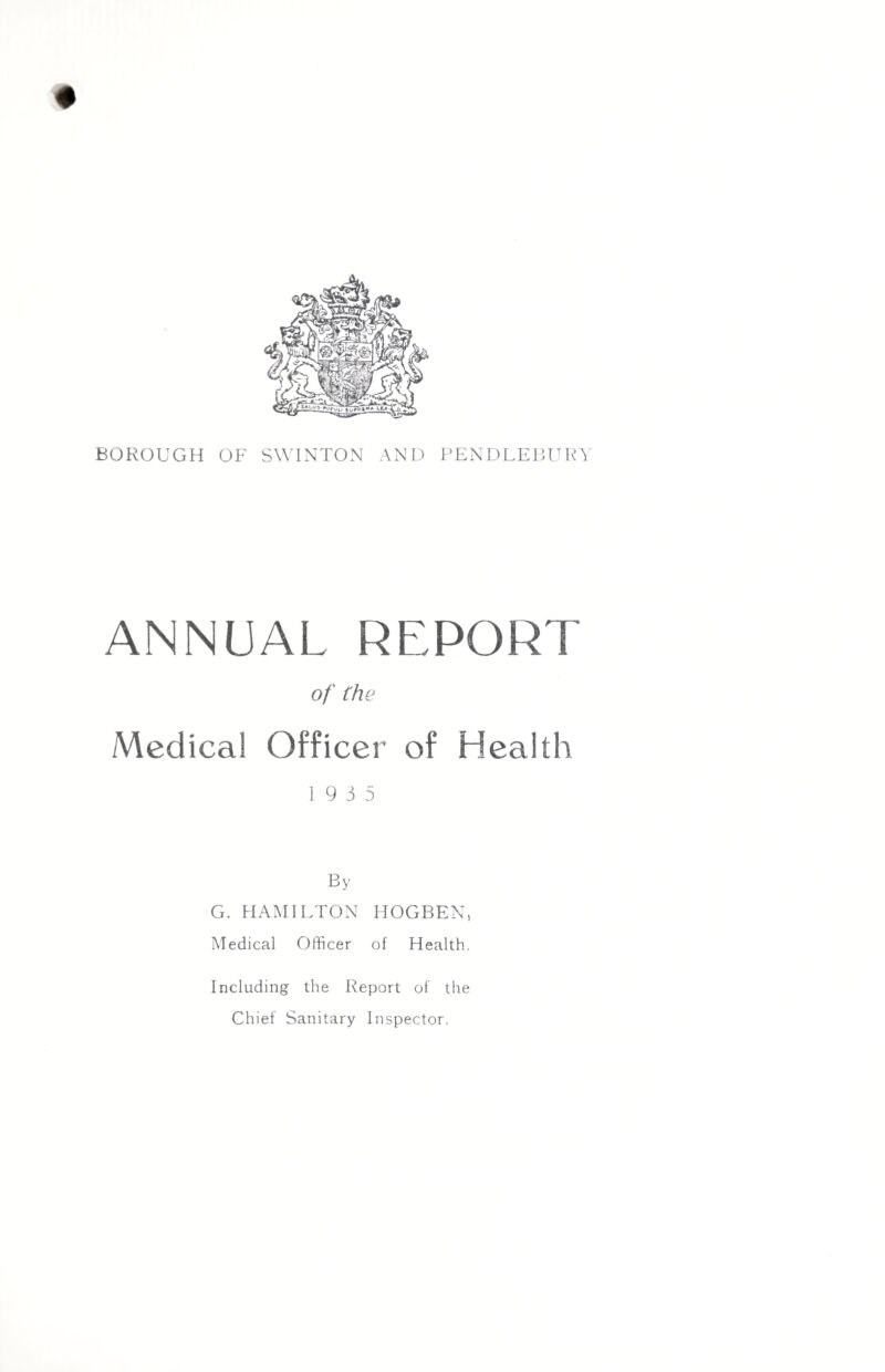 ANNUAL REPORT of the Medical Officer of Health 19 3 5 By G. HAMILTON HOGBEN, Medical Officer of Health. Including the Report of the Chief Sanitary Inspector.