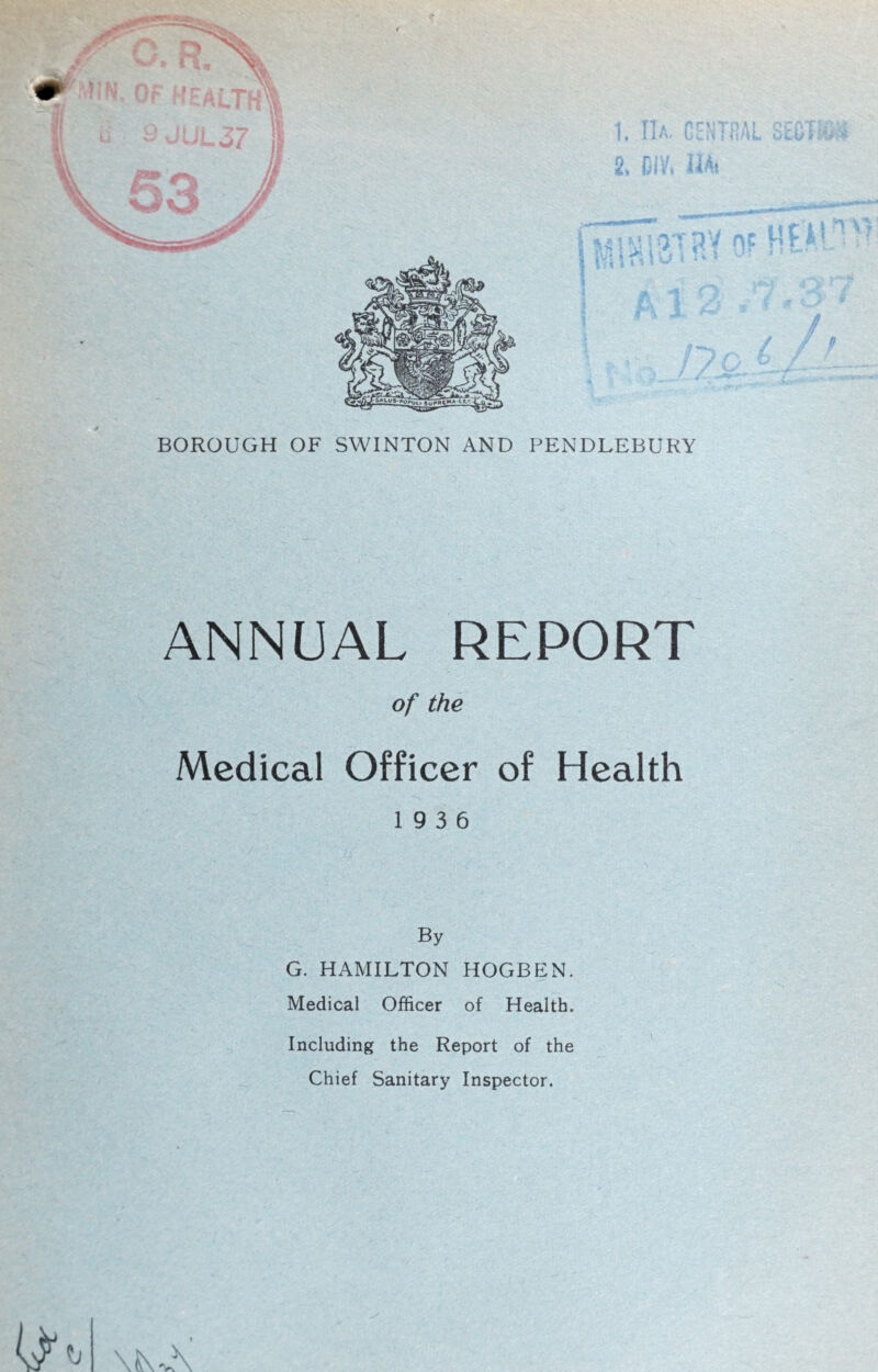 ANNUAL REPORT of the Medical Officer of Health 19 3 6 By G. HAMILTON HOGBEN. Medical Officer of Health. Including the Report of the Chief Sanitary Inspector.