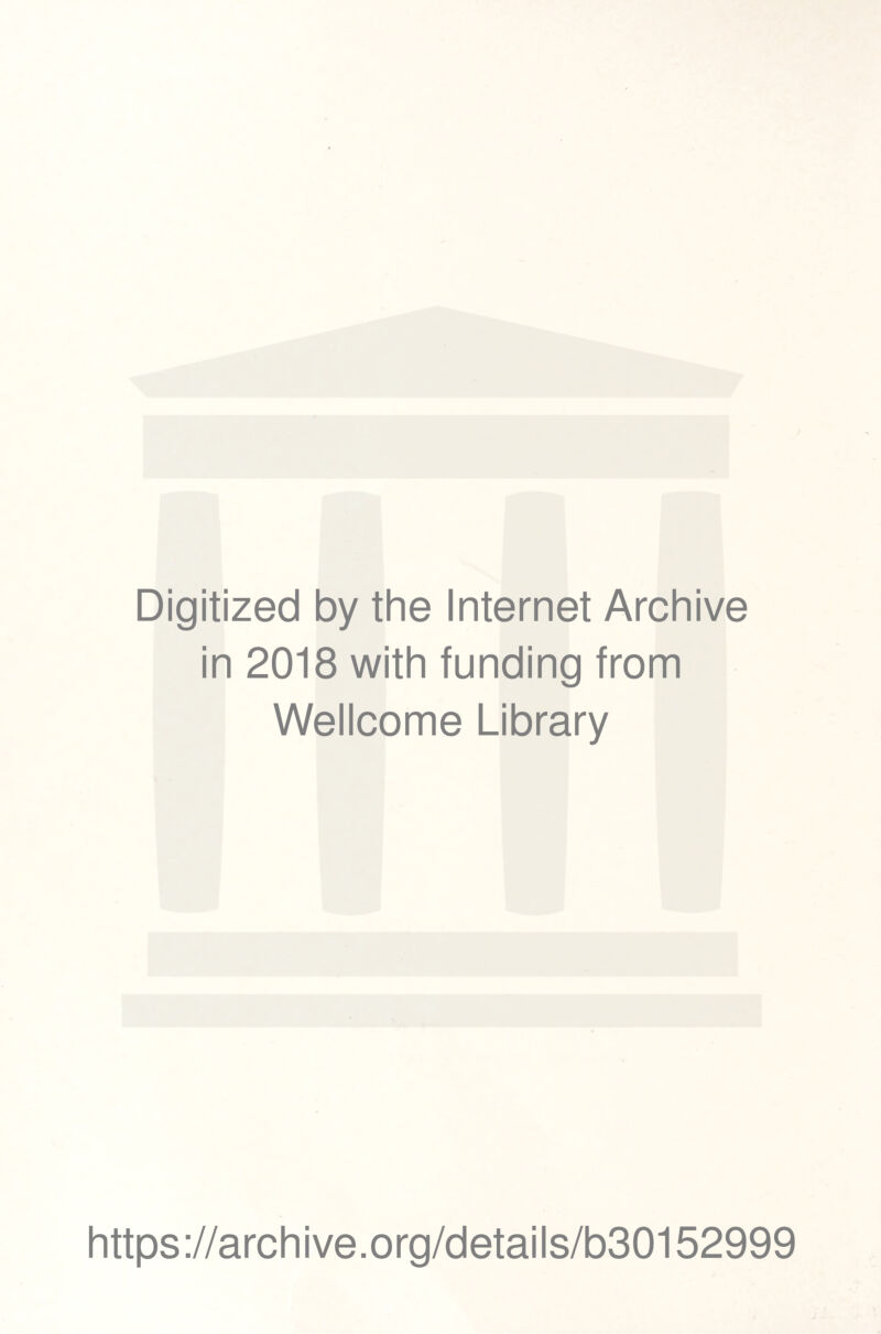 Digitized by the Internet Archive in 2018 with funding from Wellcome Library https://archive.org/details/b30152999