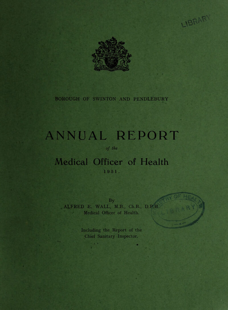 ANNUAL REPORT of the Medical Officer of Health 19 5 1. By ALFRED E. WALL, M.B., Ch.B., D.P.H. Medical Officer of Health. Including the Report of the Chief Sanitary Inspector.