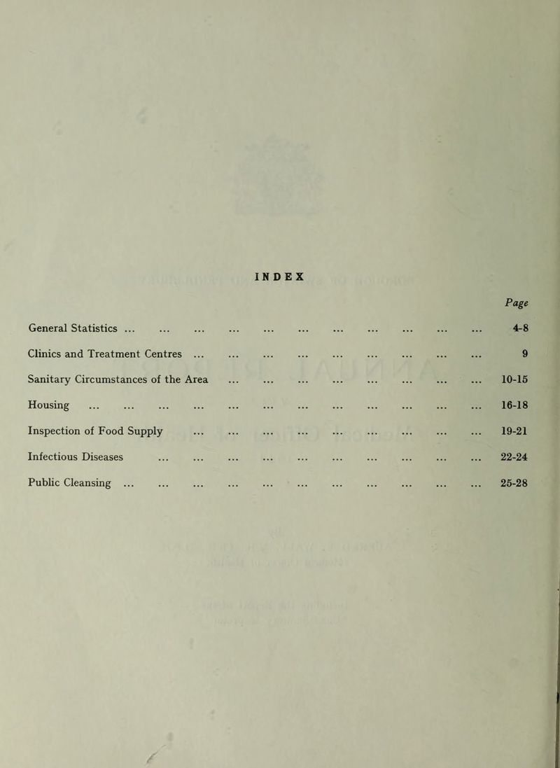 Public Health Department, Town Hall, Swinton. To His Worship The Mayor, Aldermen and Councillors May, 1955. of the Borough of Swinton and Pendlebury. Mr. Mayor, Ladies and Gentlemen, I have the honour to present my Report on the work of the Public Health Department for the year 1954. The report has been drawn up according to the directions contained in the Ministry of Health’s circular 28/54 dated 15th December, 1954. The population given by the Registrar General for mid-1954 is 40,470, shewing a slight decrease on the previous year. The birth-rate per 1,000 population was 129 as compared with 12*3 for the previous year. The infant mortality rate per 1,000 live births was 30, compared with 17 for the previous year, which was one of the lowest figures recorded. The adjustable death-rate of 1P5 remains low. The only serious factor in the incidence of infection was a considerable increase in the dysentery figures (see Table XVII). These occurred principally in children in two day nurseries, and a junior mixed school. A separate outbreak in a local hospital for juvenile mental patients was fortunately more easily confined to the hospital premises, although it was necessary to maintain a strict supervision of living-out staff to prevent a more serious outbreak from developing. In total 224 cases were notified. 1,338 faecal specimens were forwarded to the Public Health Laboratory for examination and report, of which 944 were positive and 394 negative. This you will readily perceive necessitates many times this number of visits by the Sanitary Inspector’s Staff. Emission of grit into the atmosphere continues to give trouble, and no effort is spared to co-operate with the Works Management to find a remedy. A proposal to erect a large extension to the Agecroft Generating Station of the British Electricity Authority resulted in strong opposition from the Corporation, and an enquiry was fixed to take place in January, 1955. Close co-operation is taking place between the neighbouring City, Boroughs and Urban Districts either to prevent this extension, or to obtain suitable safe¬ guards against grit and sulphur dioxide emissions. Already the industrial area concerned shews a high sulphur pollution and my fellow Medical Officers of Health and myself are concerned that this should not be aggravated. During the year intensive work was commenced on a detailed examination of houses for inclusion in Clearance Areas, and by the end of the year 203 houses, representing 49% of the number of houses considered in the Survey of last year to be suspect, were inspected in detail ready for the necessary representations to be made as soon as housing allocation for alternative accommodation is known. This involved a great deal of the Sanitary Inspector’s time, and it is to the credit of the department that this has been accomplished with so little dislocation of other duties, and notwithstanding the addition of meat inspection in slaughter-houses during the year. The inspection of meat in slaughter-houses continues, and I am satisfied that the standard, of inspection is adequate and the situation under control, although this means extra work at week¬ ends and at peculiar hours. LIAISON.—Although many of the services originally administered by the Borough Health Department are now controlled by the Divisional Health Office under the Lancashire County Council, my department continues to receive many enquiries for information and assistance in matters of welfare, home helps, care of the aged, etc., and the department continues to work in close co-operation by exchange of information with the Divisional Health Office. This, of course, entails a worthwhile expenditure of time in being able to assist those citizens of our own Borough who find it difficult to make the journey to the Divisional Health Office, or for any other reason have difficulty in making the necessary contact. In conclusion, I wish to express my thanks to the Health Committee for their help and consideration, to my colleagues of other departments for their co-operation, and to my staff foi their loyalty and support. I am, Ladies and Gentlemen, Yours obediently, A. E. WALL, Medical Officer of Health.
