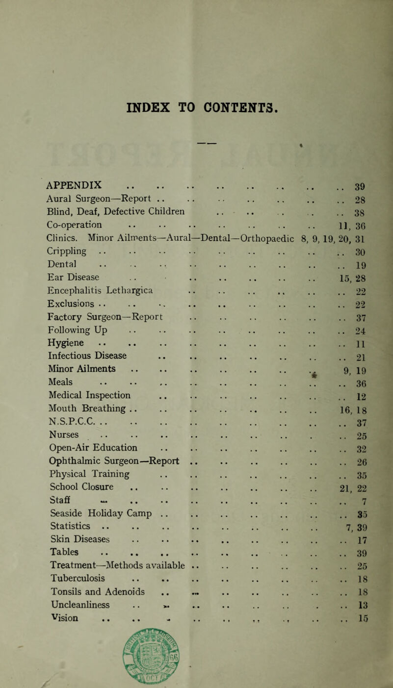 The expansion of the School Medical work has thrown in¬ creased work on the Nursing and Clerical Staff. A nurse though largely concerned with treatment of disease has a primary duty in preventing disease, and as disease can only be prevented by the help and consent of the parents, it will be understood that a good deal of time is taken up by what may be called purely educational work. It is this aspect which all workers in the School Medical Service wish to concentrate upon and to develop, but it is not so easy as simple attention to the routine demands of the day. I take this opportunity to acknowledge amongst other things the considerate action of the Committee in sending the School Medical Officer for a course of training in Mental Deficiency, one Nurse for a post graduate course of study, and in allowing the other the opportunity of obtaining her C.M.B. Certificate, the examination for which she passed during the year. Post Graduate work stimulates keenness, and broadens outlook, whilst it keeps one in touch with modern developments in the service. I have further to acknowledge the help and consistent sup¬ port given during the year by the Secretary and other Officers of the Council, and by Dr. Higson and Dr. Williams, who acted for me during the holidays. I take the opportunity of expressing my thanks to the Nurses, Teachers, School Attendance Officers and Clerical Staff for their assistance in the work and in the preparation of the Report. I am. Your obedient servant, H. C. MULHOLLAND, School Medical Officer, Council Offices, Swinton, near Manchester.