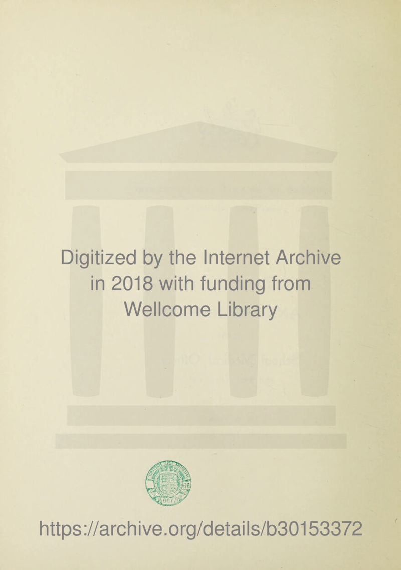 Digitized by the Internet Archive in 2018 with funding from Wellcome Library https://archive.org/details/b30153372