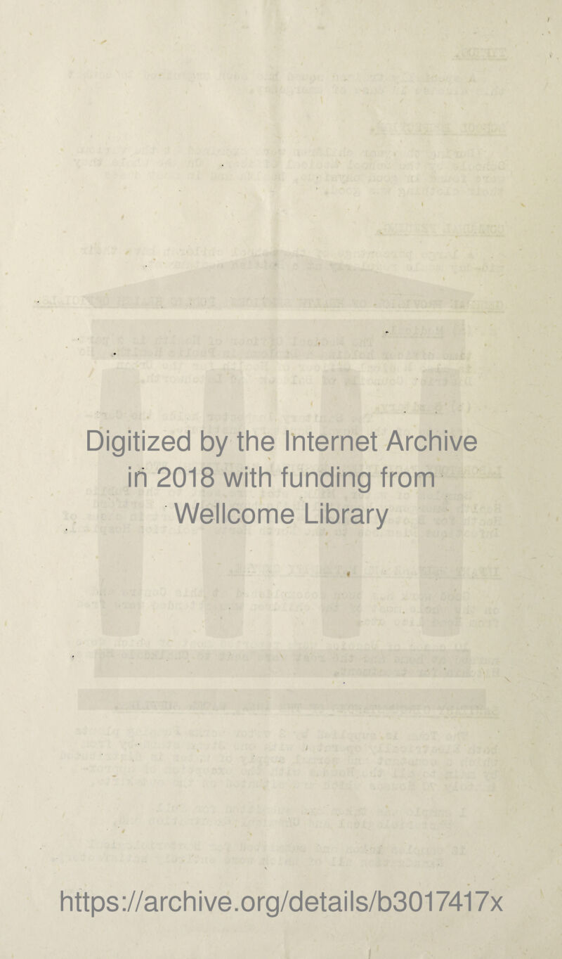Digitized by the Internet Archive in 2018 with funding from Wellcome Library * \ i https://archive.org/details/b3017417x