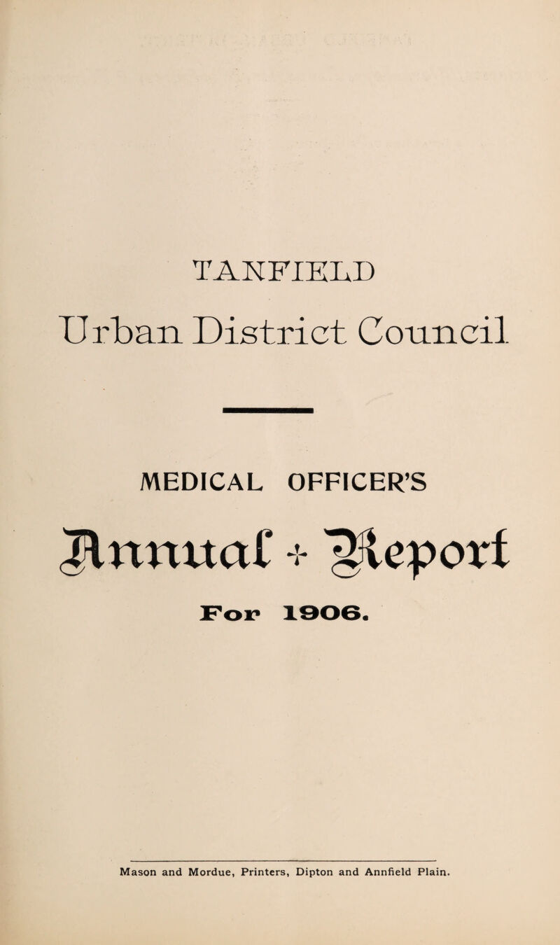 TANFIELD Urban District Council MEDICAL OFFICER’S Anmtctf + Report Mason and Mordue, Printers, Dipton and Annfield Plain.