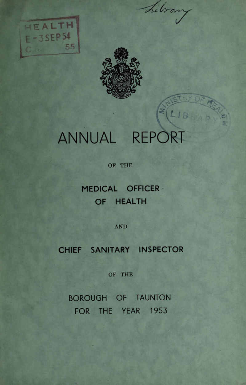ANNUAL REPORT OF THE MEDICAL OFFICER OF HEALTH AND CHIEF SANITARY INSPECTOR OF THE BOROUGH OF TAUNTON FOR THE YEAR 1953