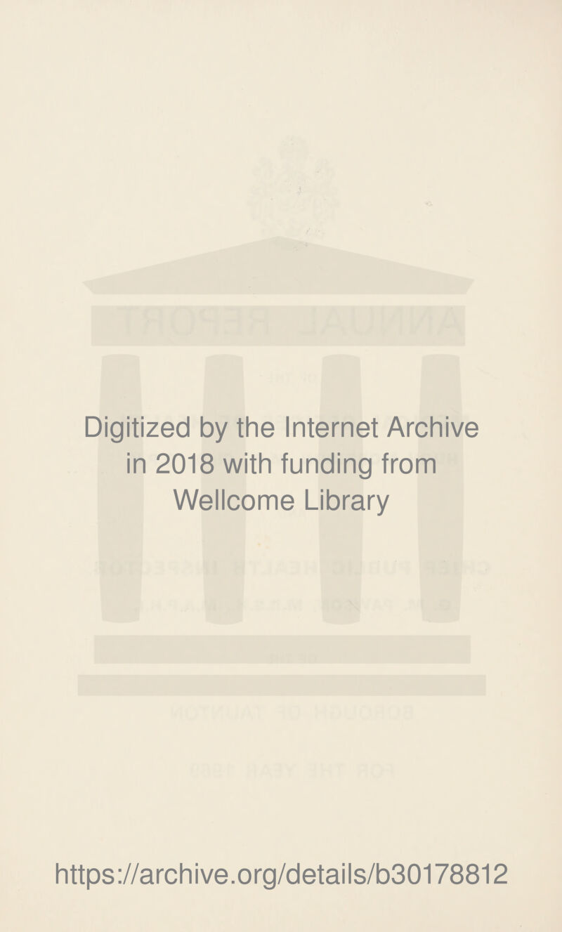 Digitized by the Internet Archive in 2018 with funding from Wellcome Library https ://archive.org/details/b30178812