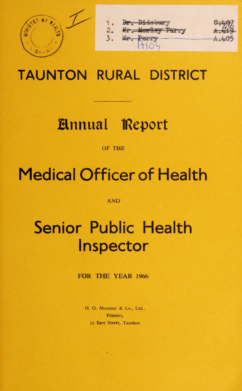 Hnnual IReport OF THE Medical Officer of Health AND Senior Public Health Inspector FOR THE YEAR 1966 H. G. Mounter & Co., Ltd., Printers, 52 East Street, Taunton