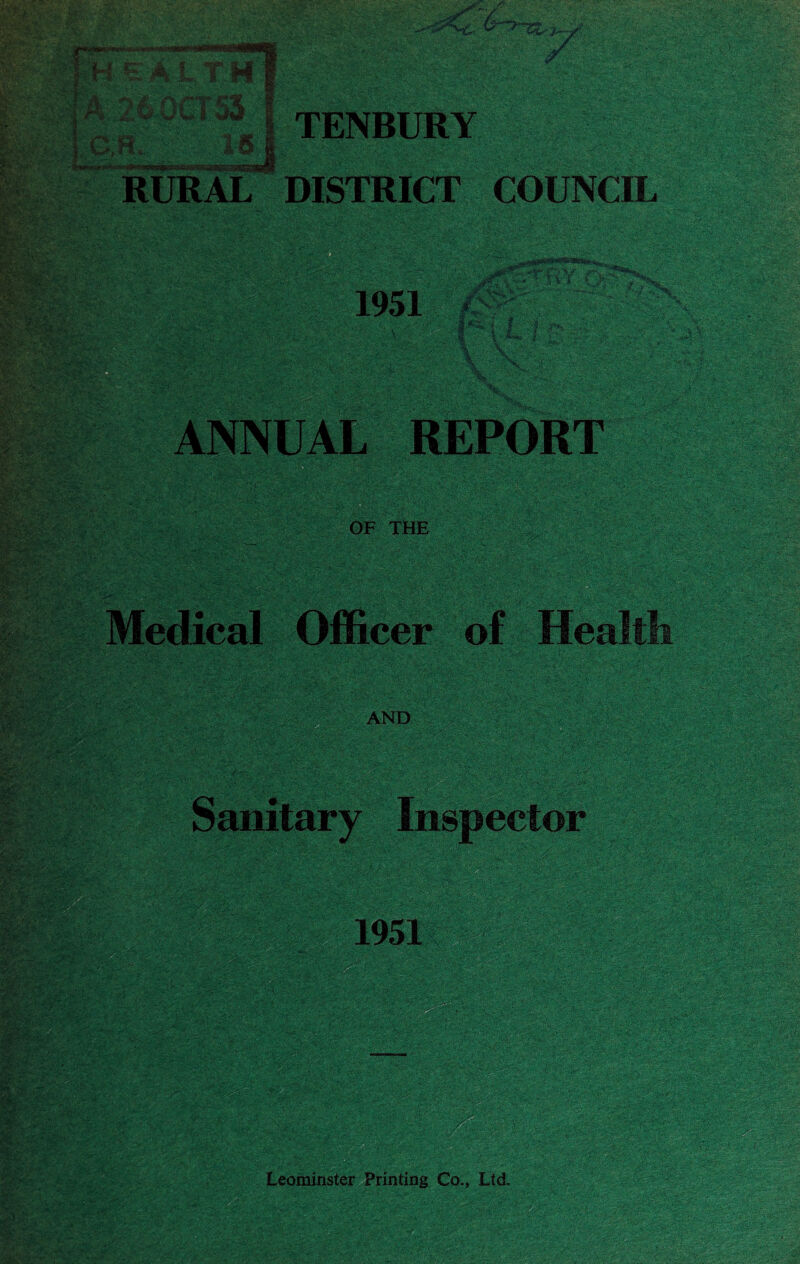 t~-4«»>.> .Ml ijWWMtKI 'H p A T H A 2fcOCTS3 . . -Xt 6—; , •* L.' /• - V / TENBURY RURAL DISTRICT COUNCIL 1951 ANNUAL REPORT OF THE Medical Officer of Health AND 1951 Inspector Leominster Printing Co., Ltd.