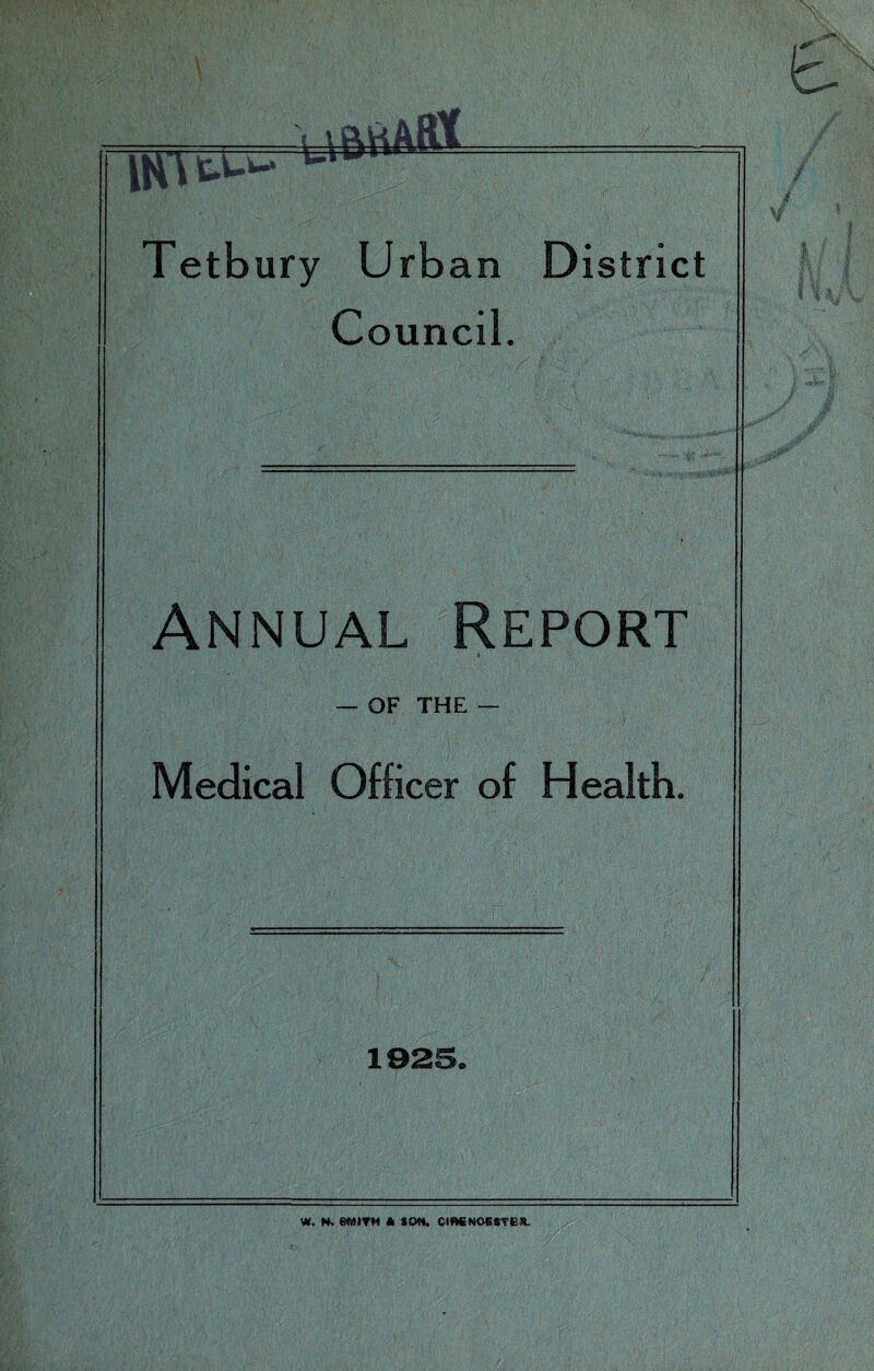 UW t.uw> w Tetbury Urban D istrict Council. Annual Report OF THE Medical Officer of Health. ' M vJ-'! ii'V VI; ««WWW V*. H. e<VMTM A SOM. CIBSNQEfTBS-