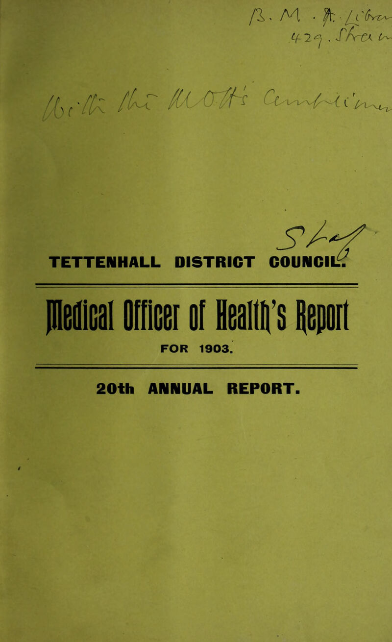 . f/y-a [Lc'fk s/~f TETTENHALL DISTRICT COUNCIL6. PMicai Officer of Healffi’s Deport FOR 1903. 20th ANNUAL REPORT.