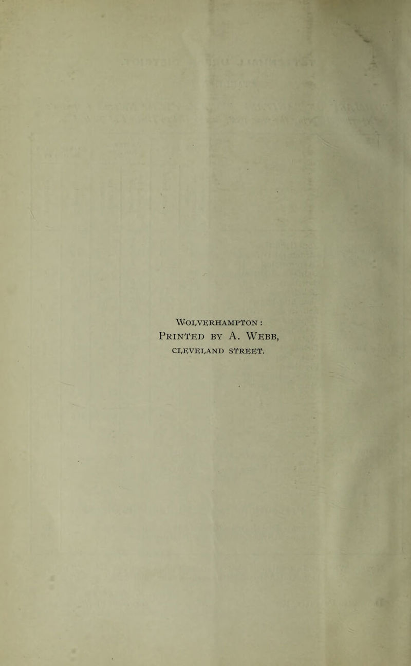 Wolverhampton : Printed by A. Webb, CLEVELAND STREET.