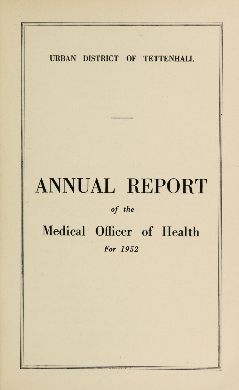 URBAN DISTRICT OF TETTENHALL ANNUAL REPORT of the Medical Officer of Health « For 1952