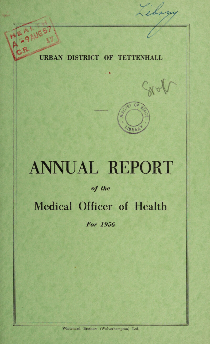 ANNUAL REPORT of the Medical Officer of Health For 1956 Whitehead Brothers (Wolverhampton) Ltd.
