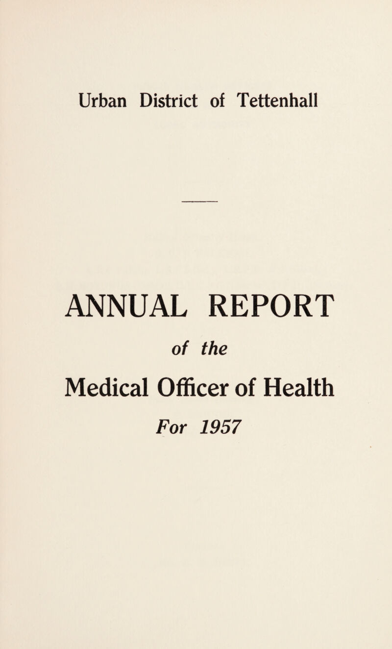 Urban District of Tettenhall ANNUAL REPORT of the Medical Officer of Health For 1957