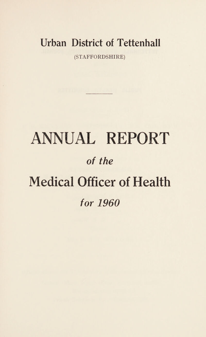 (STAFFORDSHIRE) ANNUAL REPORT of the Medical Officer of Health for 1960