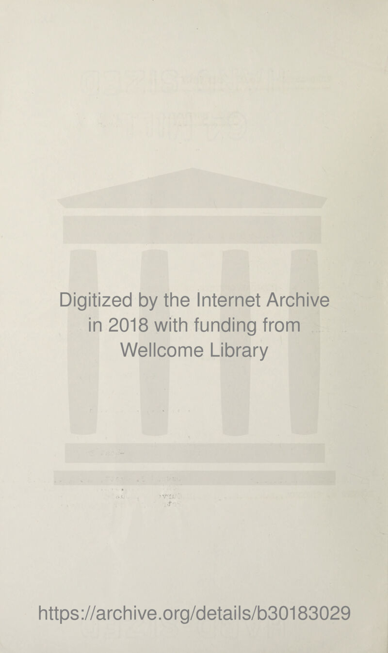 Digitized by the Internet Archive in 2018 with funding from , _ Wellcome Library https://archive.org/details/b30183029