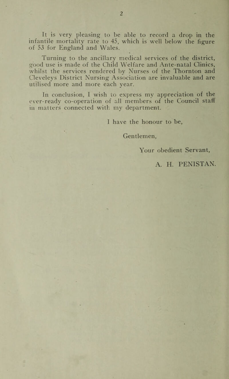 Tuberculosis. In the year 7 cases of Pulmonary Tuberculosis were notified (4 Males and 3 Females) as against 9 cases in 1937. Four Deaths were recorded (3 Males and 1 Female) as against 3 in 1937 (3 Males). The death rate being 0.31 per 1,000 cf the population as against 0.24 for the previous year. There were also 7 cases of Non-Pulmonary Tuberculosis notified (4 Males and 3 Females) and 5 deaths recorded (4 Males and 1 Female) giving a death rate of 0.38. The death rate for 1937 was 0.24. The total cases on the register are 30 Pulmonary and 23 Non-Pulmonary, shewing a decrease on the previous year of 6 Pulmonary and 7 Non-Pulmonary cases. Cases are examined by the County Tuberculosis Officer either at their homes or at the County Centre at Fleetwood. Respiratory Death Rate There were 12 Deaths from Pnuemonia (7 Males and 5 Females), 5 Deaths from Bronchitis (4 Males and 1 Female), and 1 (Male) from other respiratory disease. The Respiratory Death Rate is 1.40 per 1,000 of the popu¬ lation as against 1.76 for 1937. Cancer Death Rate. 25 Deaths occurred from Cancer (7 Males and 18 Females) as against 28 in 1937. The comparable death rates are 1.94 for 1938, and 2.24 for the previous year.