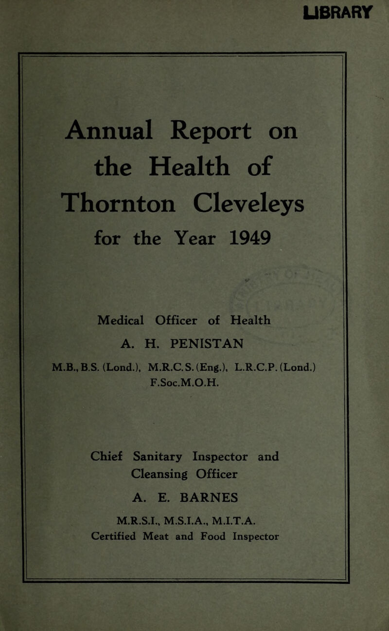 THORNTON CLEVELEYS URBAN DISTRICT COUNCIL HEALTH COMMITTEE, 1949 Chairman : Councillor J. HERBERT CATTERALL, B.A. (until 20th May, 1949) Vice-Chairman : Councillor J. KEIRBY (until 20th May, 1949) Chairman: Councillor J. KEIRBY (from 20th May, 1949) Vice-Chairman : Councillor F. R. CAVE (from 20th May, 1949) Councillor D. BRUNDRIT, B.Sc., Pli.D. Councillor W. A. CHADDERTON Councillor A. GRIMSHAW Councillor J. HILTON Councillor G. KIRWAN Councillor W. QUINN Chairman of the Council : Councillor C. HAMPTON, J.P. l