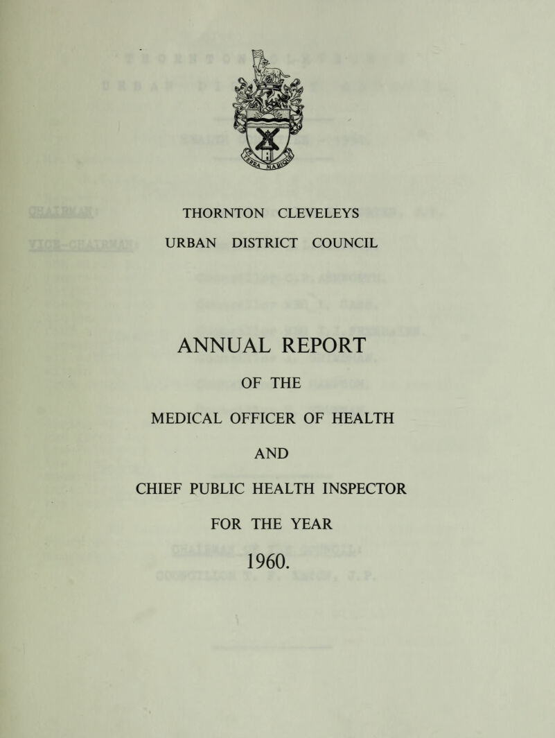 URBAN DISTRICT COUNCIL ANNUAL REPORT OF THE MEDICAL OFFICER OF HEALTH AND CHIEF PUBLIC HEALTH INSPECTOR FOR THE YEAR 1960.