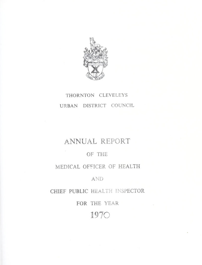 1. THORNTON CLEVELBIS URBAN DISTRICT COUNCIL. **»*************************** HEALTH COMMITTEE - 1970. CHAIRMAN : Councillor J.D. OHIME. nwiiMi . jju.igtajivtw«o»»w VICE-CHAIIUM jCounci llor Sc WRIGHT* Counci llor C. R, ASHWORTH9 C.0 * Councillor F* BBSWICK* Councillor T^H, DICKENSo Councillor Mrs«D.C. EASTWOOD* Councillor A® FBBHBY, JaPo Councillor G.L0 POWELL* Councillor E. HICK’S*, CHAIRMAN OF THE COUNCIL* Councillor 0*. CROASDAIEc