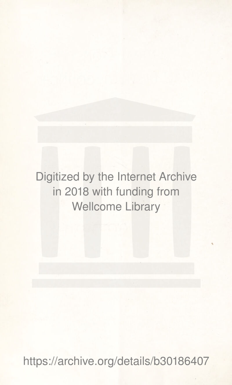 Digitized by the Internet Archive in 2018 with funding from Wellcome Library \ https://archive.org/details/b30186407