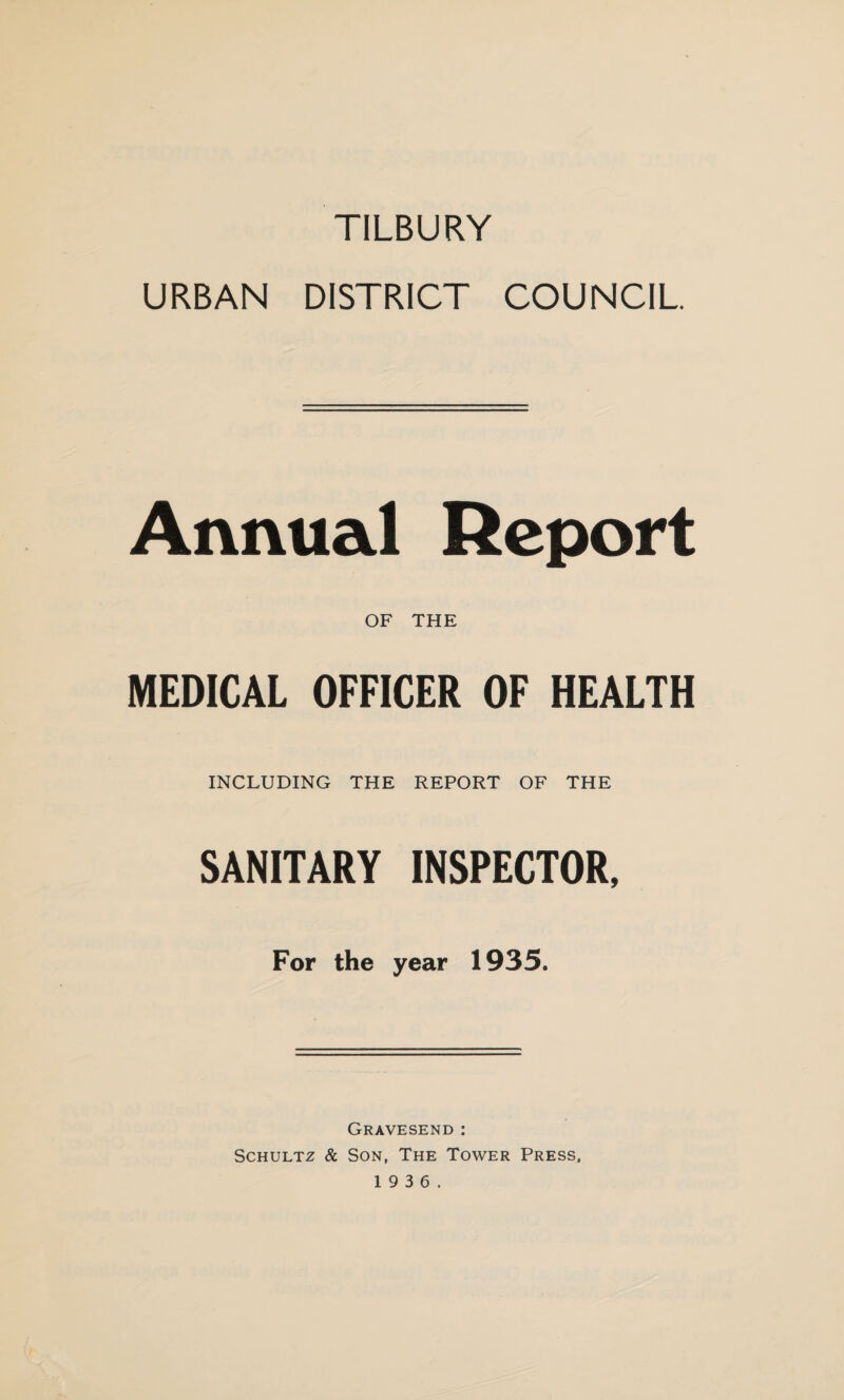 URBAN DISTRICT COUNCIL. Annual Report OF THE MEDICAL OFFICER OF HEALTH INCLUDING THE REPORT OF THE SANITARY INSPECTOR, For the year 1935. Gravesend : Schultz & Son, The Tower Press,