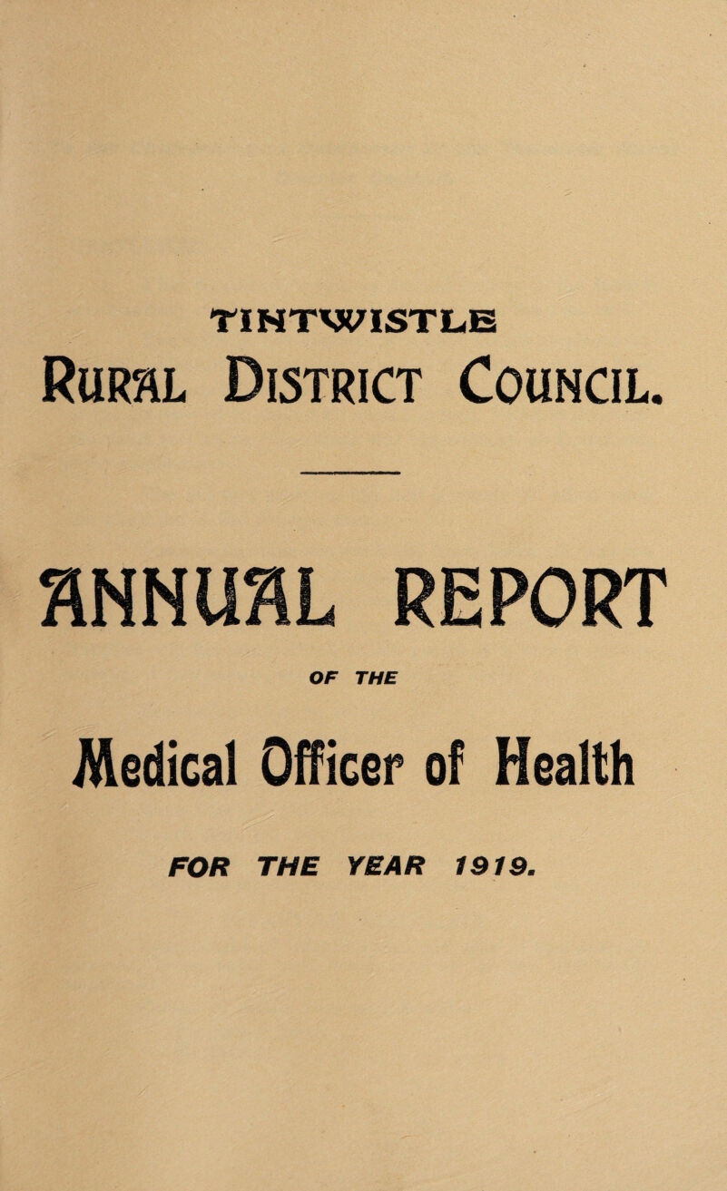 TINTWISTLE Rum District Council. OF THE Medical Officer of Health FOR THE YEAR 1919.