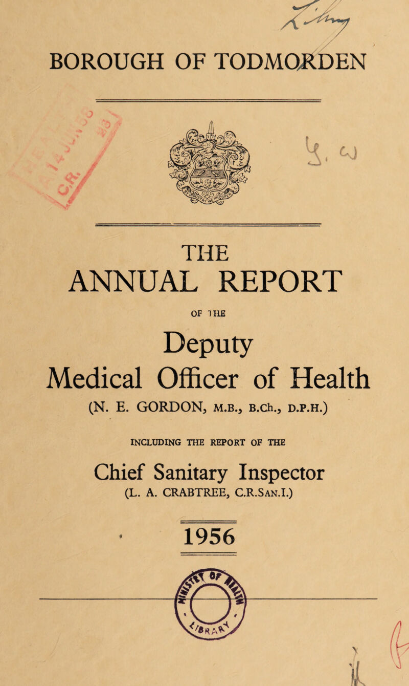 THE ANNUAL REPORT OF IRE Deputy Medical Officer of Health (N. E. GORDON, m.b., B.ch., d.p.h.) including the report of the Chief Sanitary Inspector (L. A. CRABTREE, C.R.San.I.) 4 1956