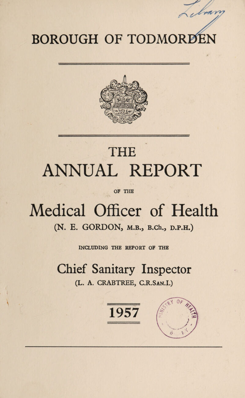 THE ANNUAL REPORT OF THE Medical Officer of Health (N. E. GORDON, m.b., B.ch., d.p.h.) INCLUDING THE REPORT OF THE Chief Sanitary Inspector (L. A. CRABTREE, C.R.San.I.) 1957
