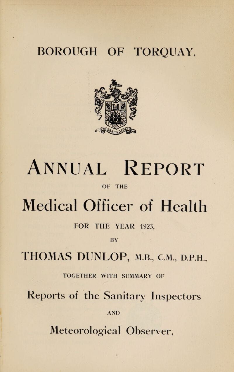 Annual Report OF THE Medical Officer of Health FOR THE YEAR 1923, THOMAS DUNLOP, m b., cm., d.p.h., TOGETHER WITH SUMMARY OF Reports of the Sanitary Inspectors AND Meteorological Observer.