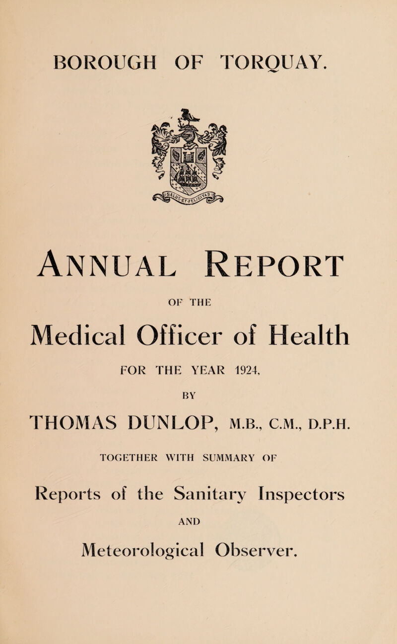 Annual Report OF THE Medical Officer of Health FOR THE YEAR 1924, BY THOMAS DUNLOP, m.b., c.m., d.p.h. TOGETHER WITH SUMMARY OF Reports of the Sanitary Inspectors AND Meteorological Observer,