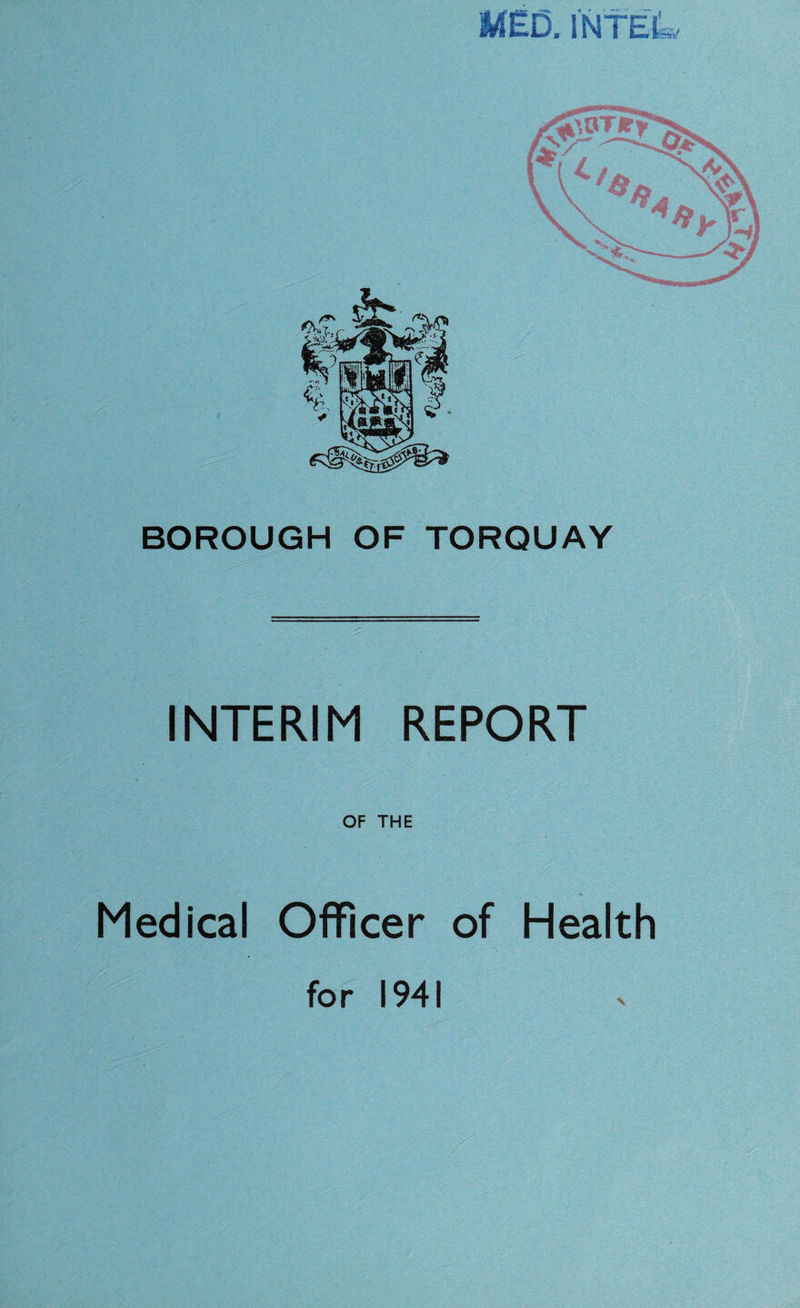 MED, INTEL BOROUGH OF TORQUAY INTERIM REPORT |- pj m I Sllliil OF THE Medical Officer of Health