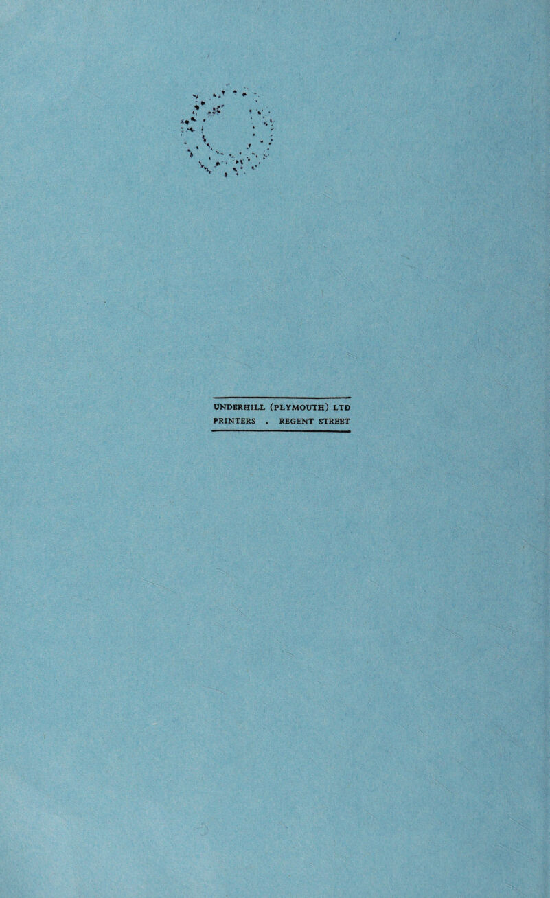 **■ if *. . ' 4# >V V *‘ » *». ■ * v » 1 V '• UNDERHILL (PLYMOUTH) LTD PRINTERS . REGENT STREET