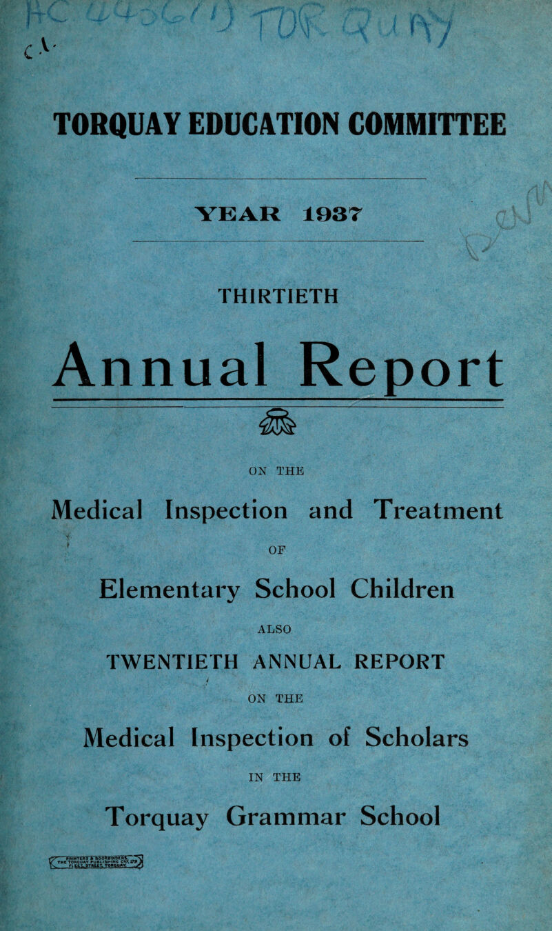 YEAR 1937 THIRTIETH Annual Report ON THE Medical Inspection and Treatment v OF Elementary School Children ALSO TWENTIETH ANNUAL REPORT i ON THE Medical Inspection of Scholars IN THE