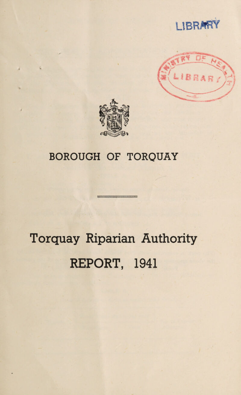 BOROUGH OF TORQUAY Torquay Riparian Authority REPORT. 1941