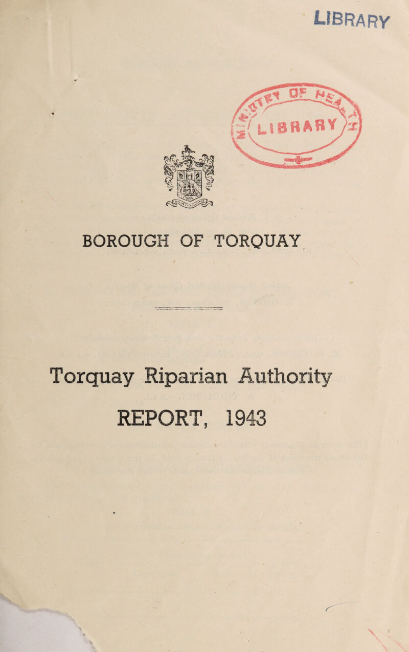 librarv BOROUGH OF TORQUAY Torquay Riparian Authority REPORT, 1943