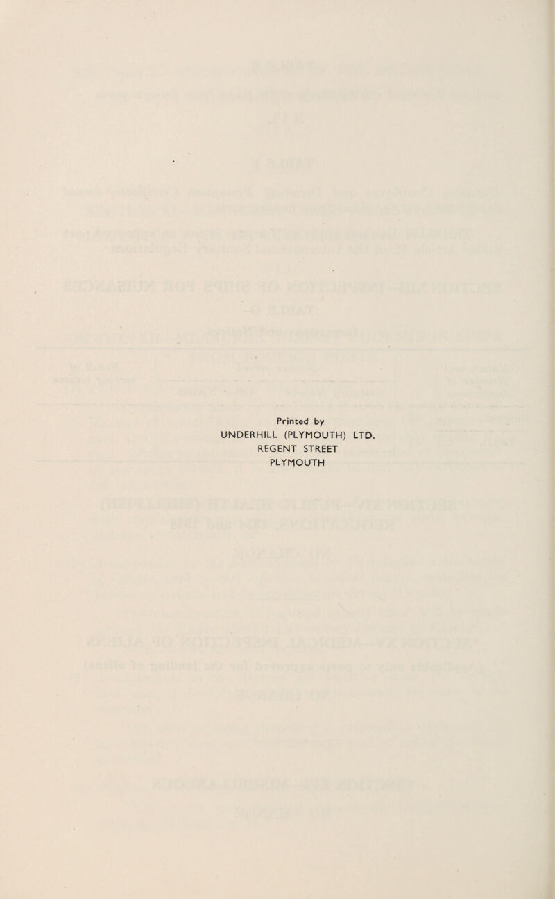 Printed by UNDERHILL (PLYMOUTH) LTD, REGENT STREET PLYMOUTH