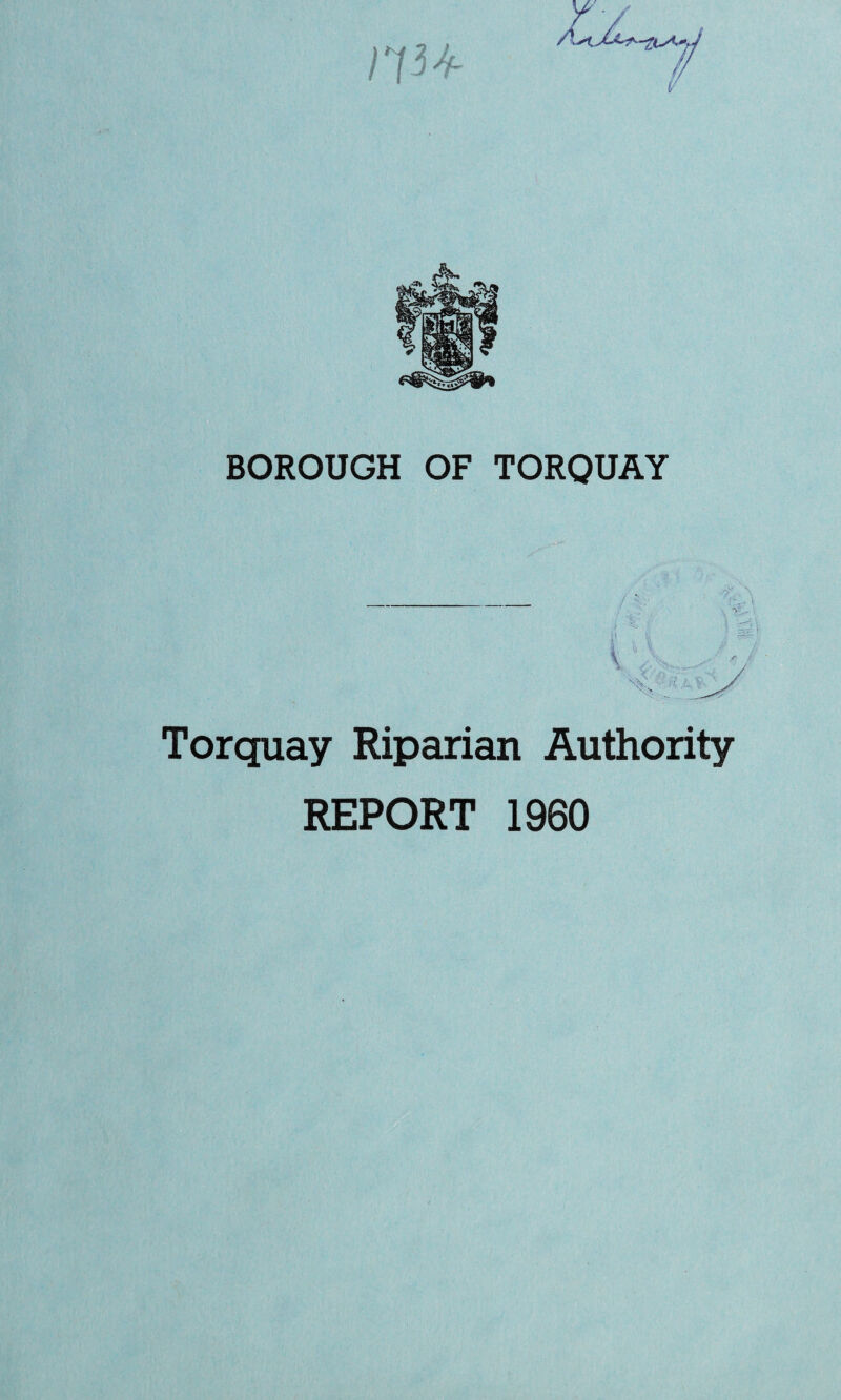 BOROUGH OF TORQUAY Torquay Riparian Authority REPORT 1960