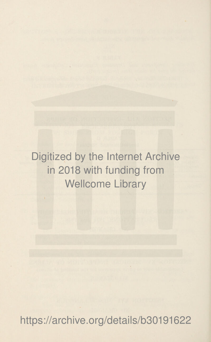 Digitized by the Internet Archive in 2018 with funding from Wellcome Library https ://archive.org/details/b30191622