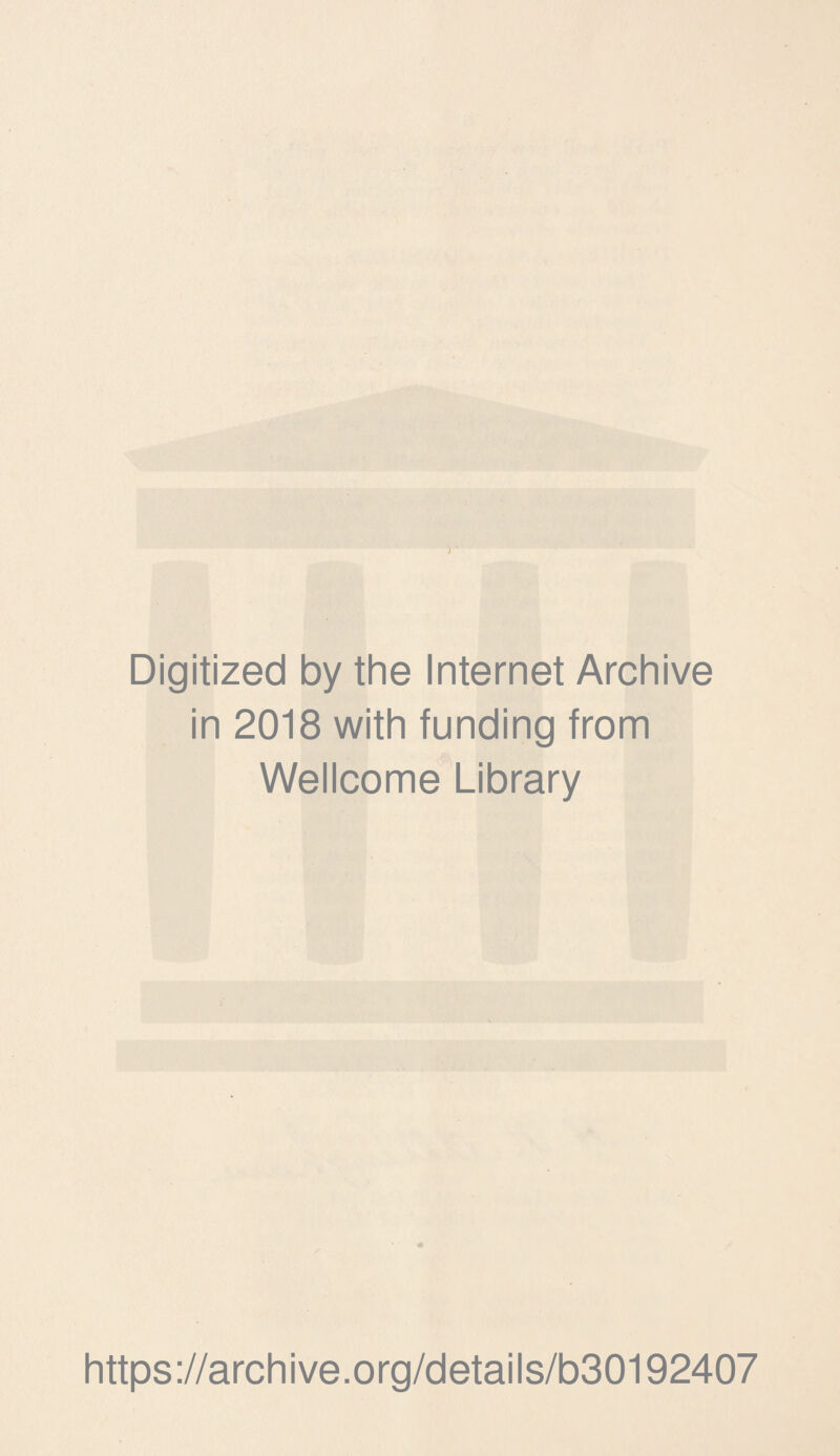 1 ■ Digitized by the Internet Archive in 2018 with funding from Wellcome Library https://archive.org/details/b30192407