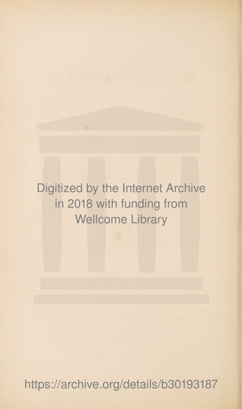 Digitized by the Internet Archive in 2018 with funding from Wellcome Library https ://archive.org/details/b30193187